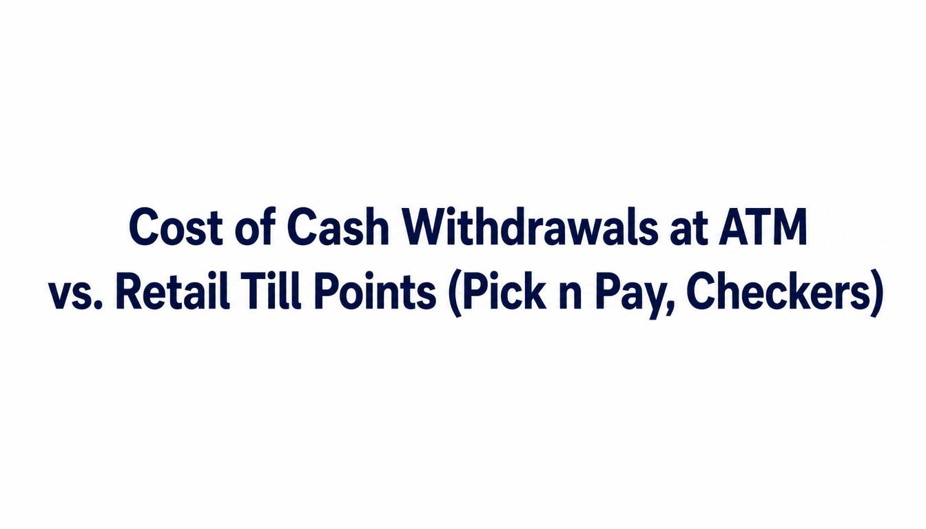 Cost of Cash Withdrawals at ATM vs. Retail Till Points (Pick n Pay, Checkers)