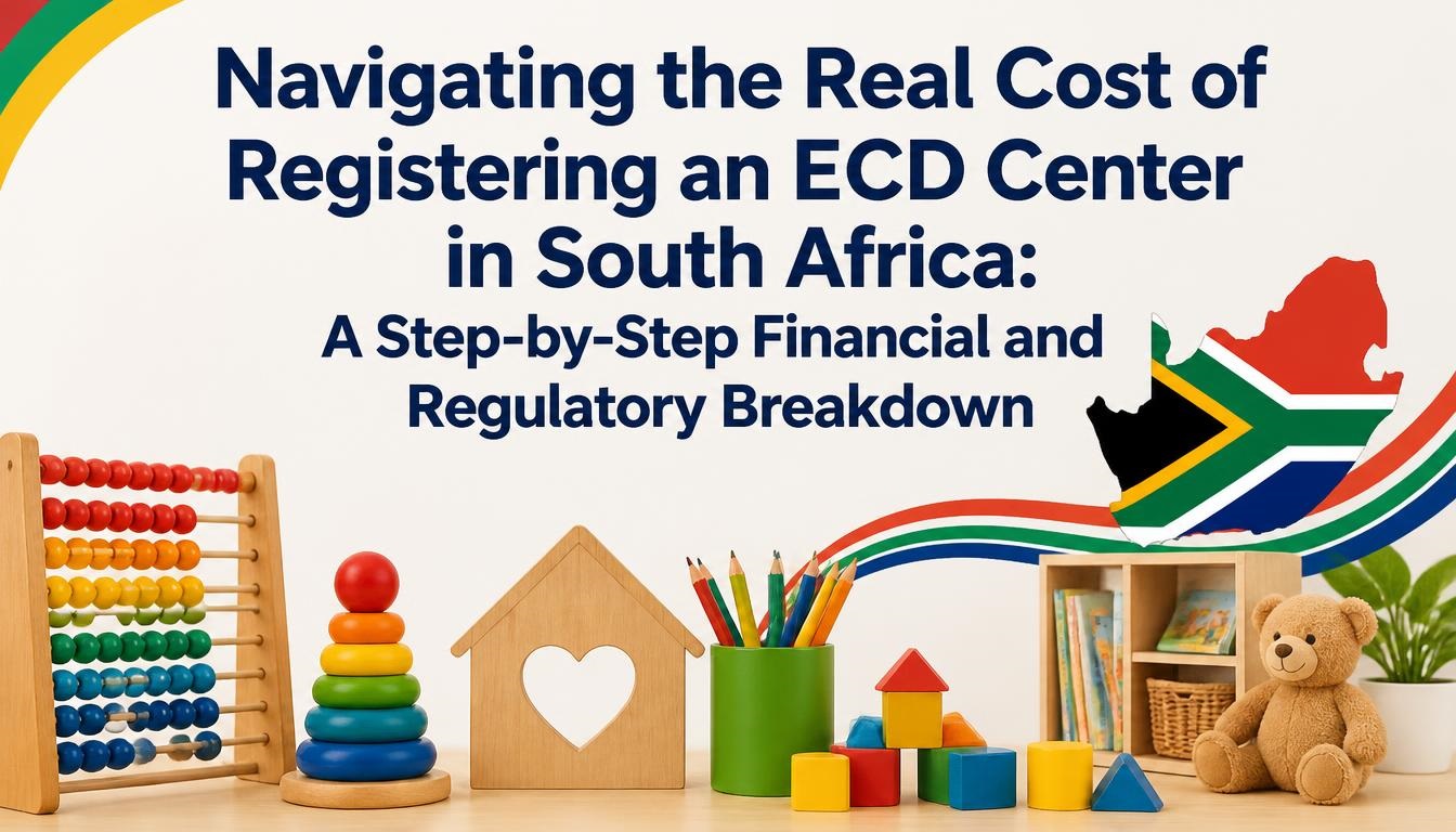 Navigating the Real Cost of Registering an ECD Center in South Africa Navigating the Real Cost of Registering an ECD Center in South Africa: A Step-by-Step Financial and Regulatory Breakdown