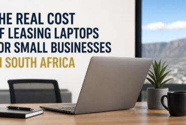 The Real Cost of Leasing Laptops for Small Businesses in South Africa