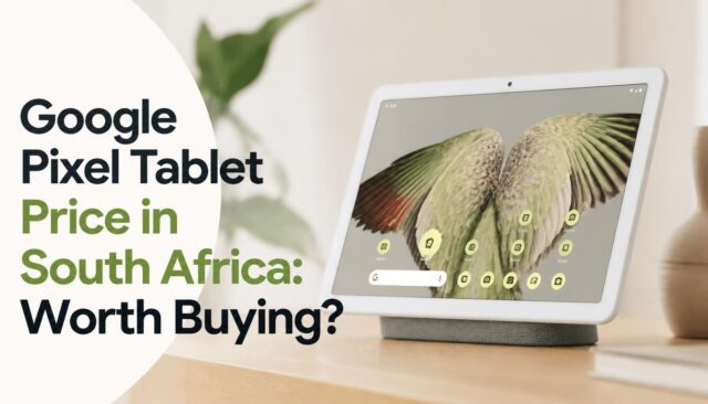 Google Pixel Tablet Price in South Africa: Worth Buying?
