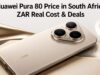 Huawei Pura 80 Price in South Africa: ZAR Real Cost & Deals Huawei Pura 80 Price in South Africa: ZAR Real Cost & Deals