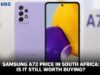Samsung A72 Price in South Africa: Is It Still Worth Buying? Samsung A72 Price in South Africa: Is It Still Worth Buying?