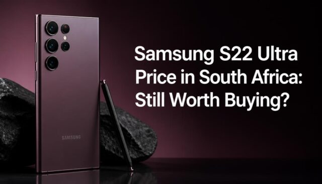 Samsung S22 Ultra Price in South Africa: Still Worth Buying?
