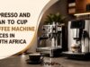 Espresso and Bean-to-Cup Coffee Machine Prices in South Africa Espresso and Bean-to-Cup Coffee Machine Prices in South Africa